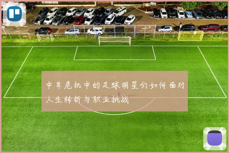 中年危机中的足球明星们如何面对人生转折与职业挑战