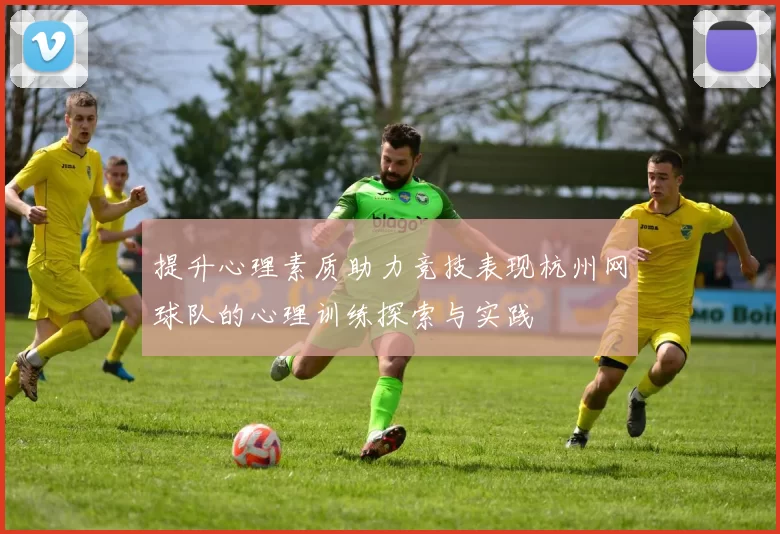 提升心理素质助力竞技表现杭州网球队的心理训练探索与实践