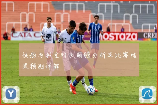 快船与掘金对决前瞻分析及比赛结果预测详解