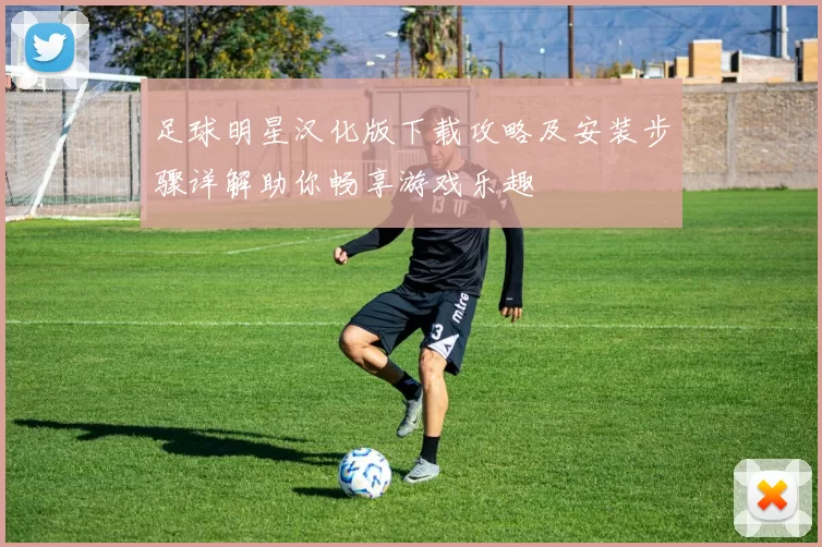 足球明星汉化版下载攻略及安装步骤详解助你畅享游戏乐趣