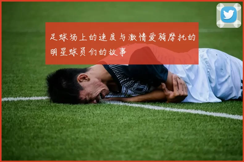 足球场上的速度与激情爱骑摩托的明星球员们的故事