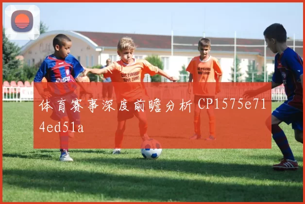 体育赛事深度前瞻分析 CP1575e714ed51a