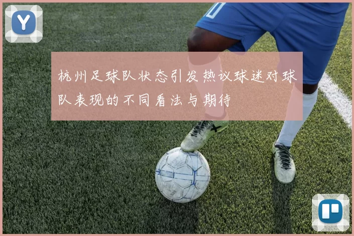 杭州足球队状态引发热议球迷对球队表现的不同看法与期待