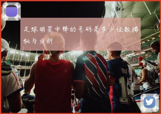 足球明星中锋的号码是多少位数揭秘与分析